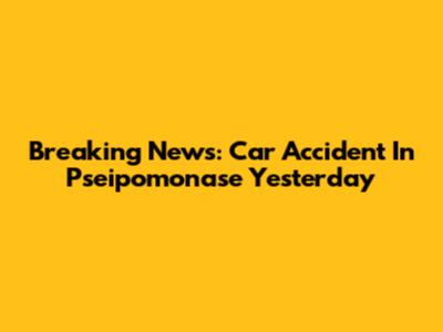 Breaking News: Car Accident In Pseipomonase Yesterday