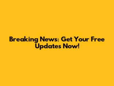 Breaking News: Get Your Free Updates Now!
