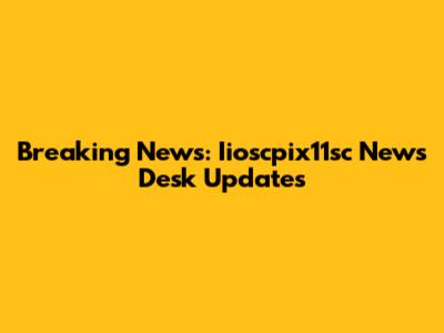 Breaking News: Iioscpix11sc News Desk Updates