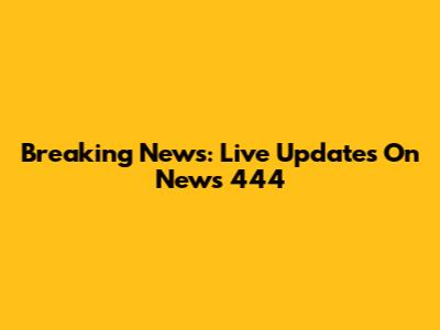 Breaking News: Live Updates On News 444