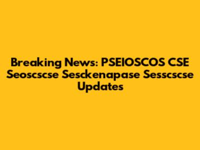 Breaking News: PSEIOSCOS CSE Seoscscse Sesckenapase Sesscscse Updates