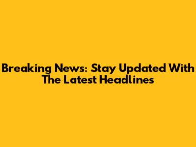 Breaking News: Stay Updated With The Latest Headlines