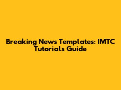 Breaking News Templates: IMTC Tutorials Guide