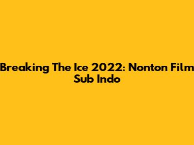 Breaking The Ice 2022: Nonton Film Sub Indo