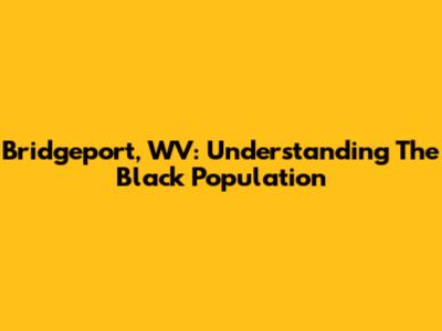 Bridgeport, WV: Understanding The Black Population
