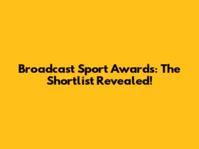 Broadcast Sport Awards: The Shortlist Revealed!