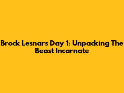 Brock Lesnar's Day 1: Unpacking The Beast Incarnate