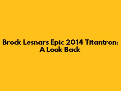 Brock Lesnar's Epic 2014 Titantron: A Look Back