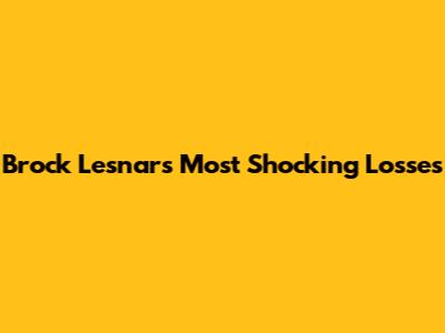 Brock Lesnar's Most Shocking Losses