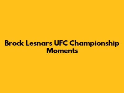 Brock Lesnar's UFC Championship Moments