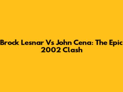 Brock Lesnar Vs John Cena: The Epic 2002 Clash