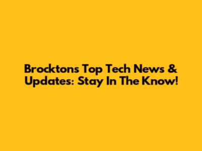Brockton's Top Tech News & Updates: Stay In The Know!
