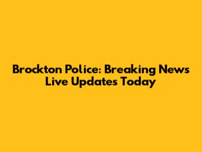 Brockton Police: Breaking News Live Updates Today