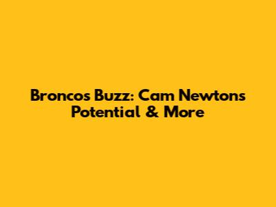 Broncos Buzz: Cam Newton's Potential & More