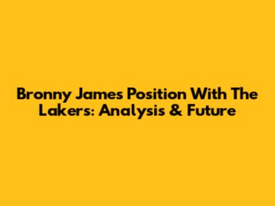 Bronny James' Position With The Lakers: Analysis & Future