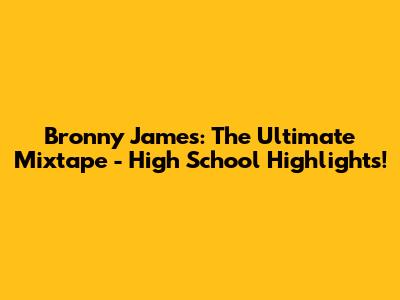 Bronny James: The Ultimate Mixtape - High School Highlights!