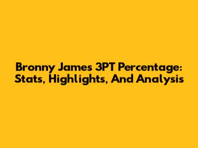 Bronny James 3PT Percentage: Stats, Highlights, And Analysis