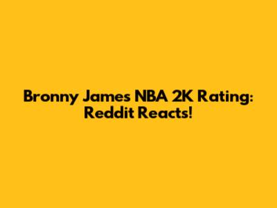 Bronny James NBA 2K Rating: Reddit Reacts!