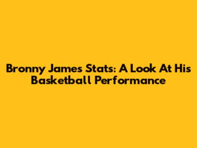 Bronny James Stats: A Look At His Basketball Performance