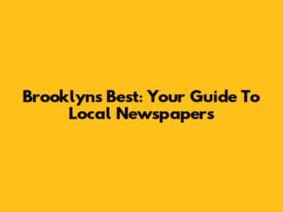 Brooklyn's Best: Your Guide To Local Newspapers