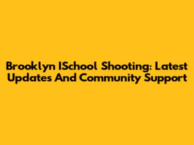 Brooklyn ISchool Shooting: Latest Updates And Community Support