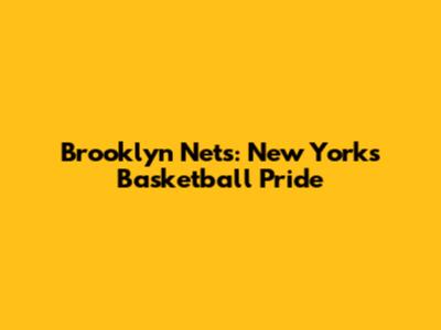 Brooklyn Nets: New York's Basketball Pride