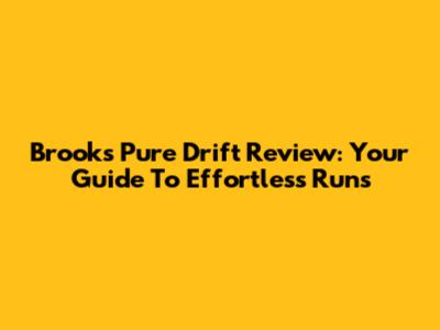 Brooks Pure Drift Review: Your Guide To Effortless Runs