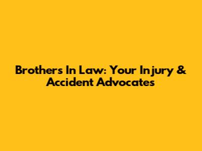 Brothers In Law: Your Injury & Accident Advocates
