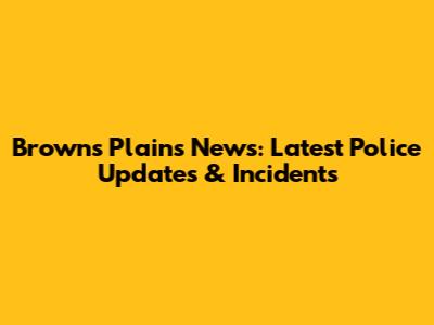 Browns Plains News: Latest Police Updates & Incidents