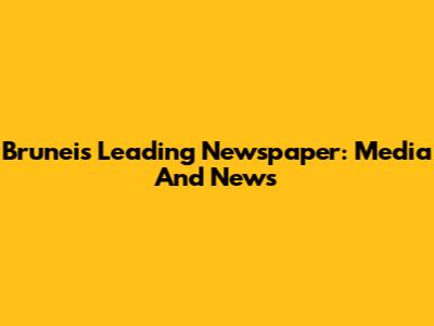 Brunei's Leading Newspaper: Media And News
