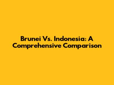 Brunei Vs. Indonesia: A Comprehensive Comparison