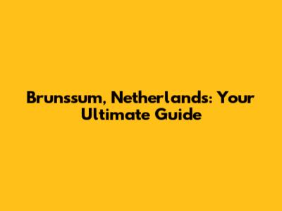 Brunssum, Netherlands: Your Ultimate Guide