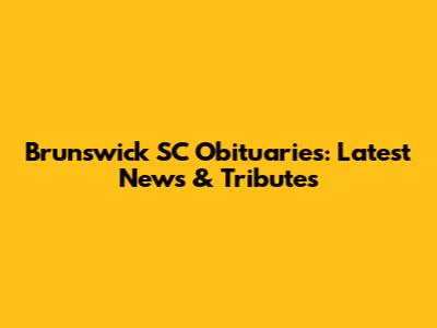 Brunswick SC Obituaries: Latest News & Tributes