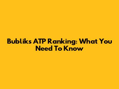 Bublik's ATP Ranking: What You Need To Know