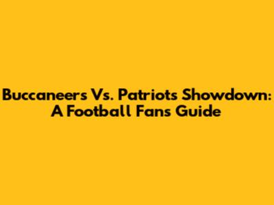 Buccaneers Vs. Patriots Showdown: A Football Fan's Guide