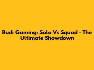 Budi Gaming: Solo Vs Squad - The Ultimate Showdown