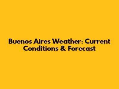 Buenos Aires Weather: Current Conditions & Forecast