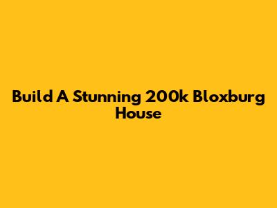 Build A Stunning 200k Bloxburg House