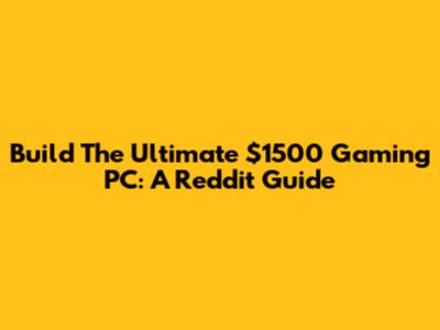 Build The Ultimate $1500 Gaming PC: A Reddit Guide