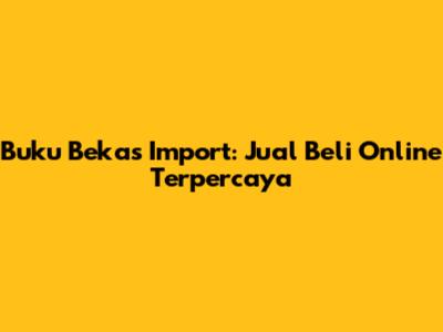 Buku Bekas Import: Jual Beli Online Terpercaya