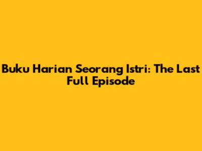Buku Harian Seorang Istri: The Last Full Episode
