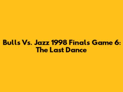Bulls Vs. Jazz 1998 Finals Game 6: The Last Dance