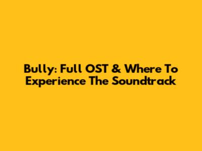 Bully: Full OST & Where To Experience The Soundtrack