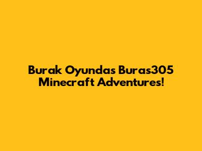 Burak Oyunda's Buras305 Minecraft Adventures!