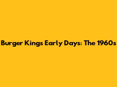 Burger King's Early Days: The 1960s