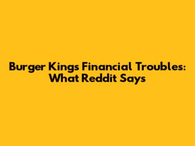Burger King's Financial Troubles: What Reddit Says