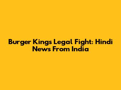 Burger King's Legal Fight: Hindi News From India