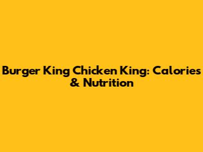 Burger King Chicken King: Calories & Nutrition