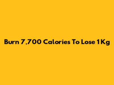 Burn 7,700 Calories To Lose 1 Kg
