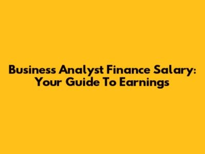 Business Analyst Finance Salary: Your Guide To Earnings